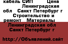 кабель СИП 4/16 › Цена ­ 50 000 - Ленинградская обл., Санкт-Петербург г. Строительство и ремонт » Материалы   . Ленинградская обл.,Санкт-Петербург г.